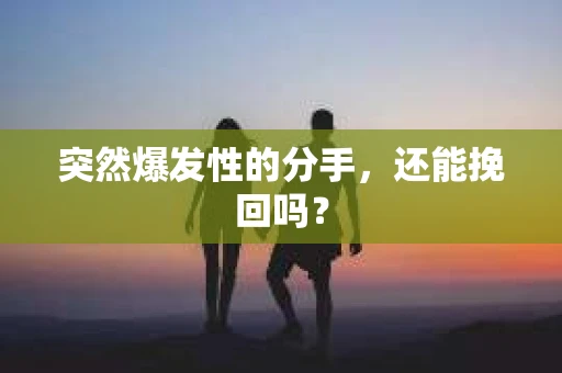 突然爆发性的分手，还能挽回吗？