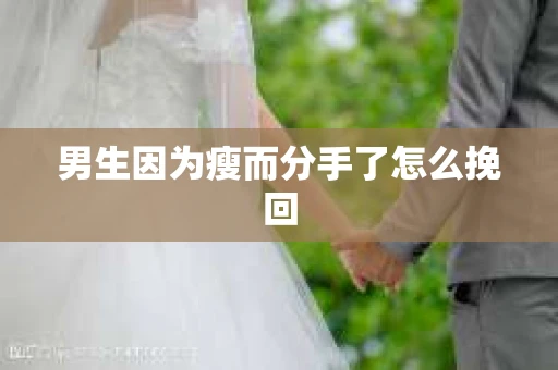 男生因为瘦而分手了怎么挽回