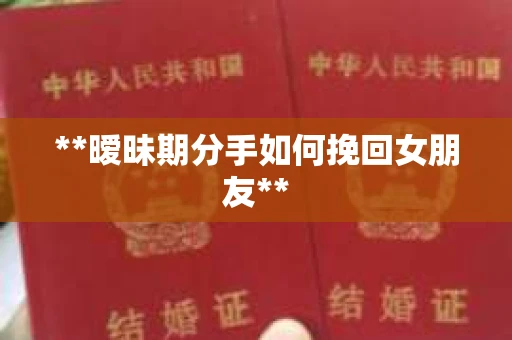 **暧昧期分手如何挽回女朋友**