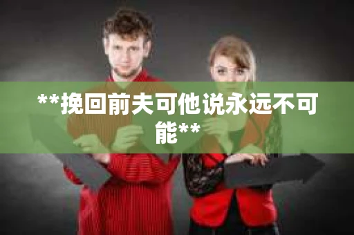 **挽回前夫可他说永远不可能**