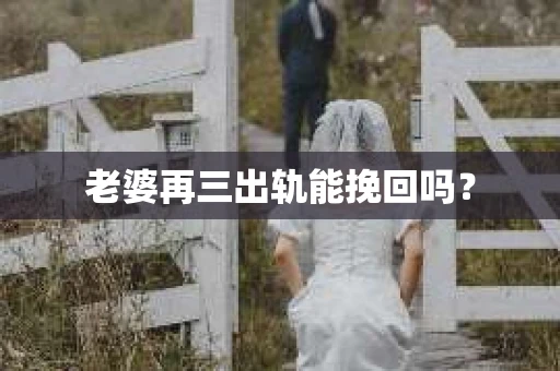 老婆再三出轨能挽回吗？