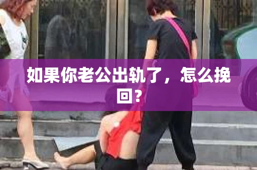 如果你老公出轨了，怎么挽回？