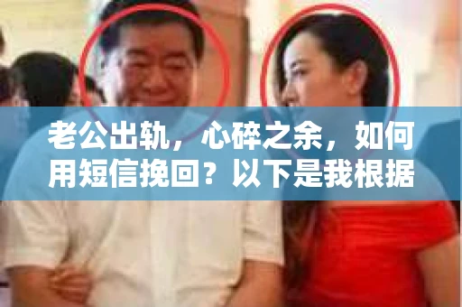 老公出轨，心碎之余，如何用短信挽回？以下是我根据实际情况整理的一些短信内容，希望能给你带来一些启发。