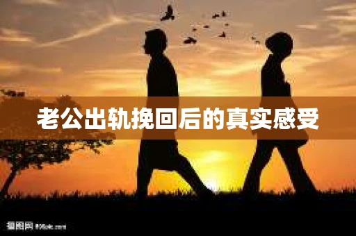 老公出轨挽回后的真实感受