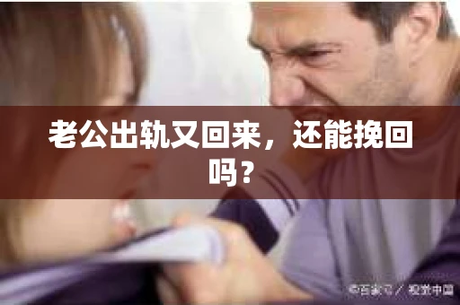 老公出轨又回来，还能挽回吗？
