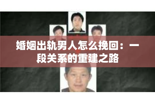 婚姻出轨男人怎么挽回：一段关系的重建之路