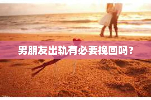 男朋友出轨有必要挽回吗？