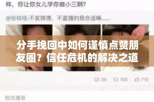 分手挽回中如何谨慎点赞朋友圈？信任危机的解决之道