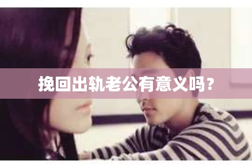 挽回出轨老公有意义吗？