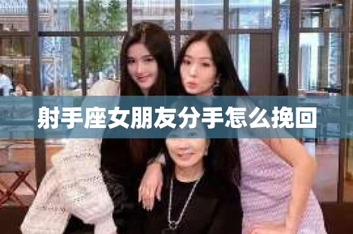 射手座女朋友分手怎么挽回