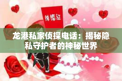 龙港私家侦探电话：揭秘隐私守护者的神秘世界