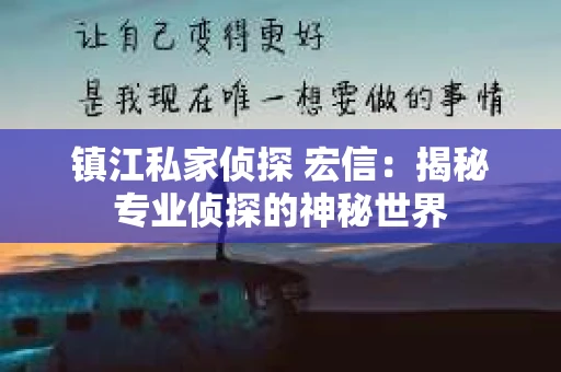 镇江私家侦探 宏信：揭秘专业侦探的神秘世界