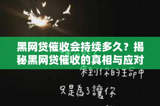 黑网贷催收会持续多久？揭秘黑网贷催收的真相与应对策略