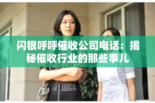 闪银呼呼催收公司电话：揭秘催收行业的那些事儿