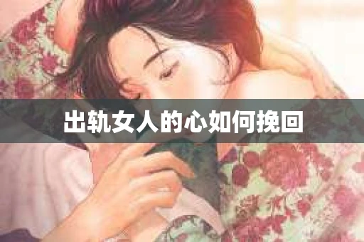 出轨女人的心如何挽回