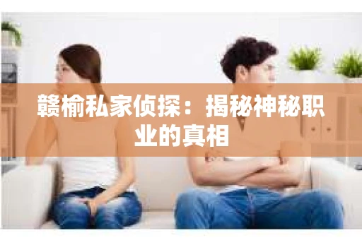 赣榆私家侦探：揭秘神秘职业的真相
