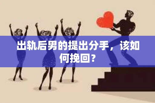 出轨后男的提出分手，该如何挽回？
