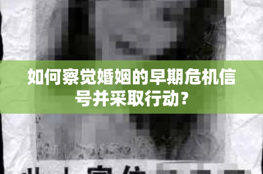 如何察觉婚姻的早期危机信号并采取行动？