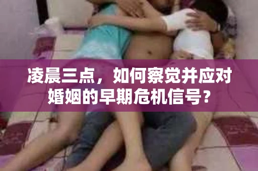 凌晨三点，如何察觉并应对婚姻的早期危机信号？