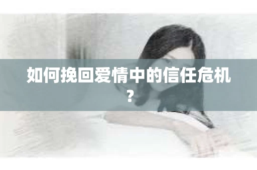 如何挽回爱情中的信任危机？