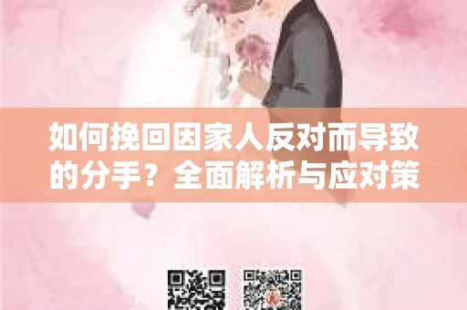 如何挽回因家人反对而导致的分手？全面解析与应对策略
