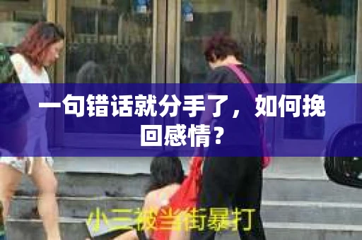 一句错话就分手了，如何挽回感情？
