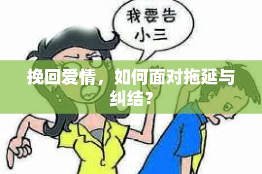 挽回爱情，如何面对拖延与纠结？