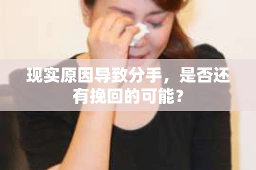 现实原因导致分手，是否还有挽回的可能？