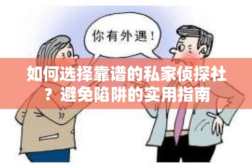 如何选择靠谱的私家侦探社？避免陷阱的实用指南
