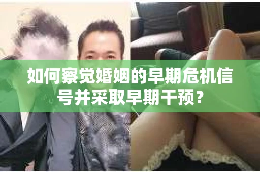 如何察觉婚姻的早期危机信号并采取早期干预？