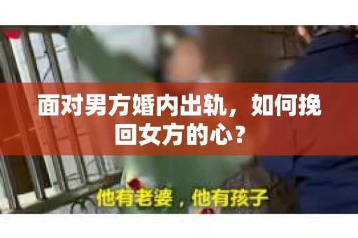 面对男方婚内出轨，如何挽回女方的心？