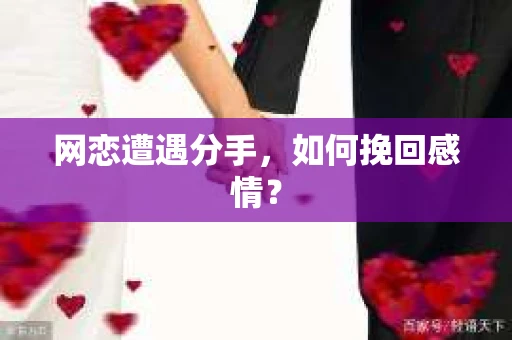 网恋遭遇分手，如何挽回感情？