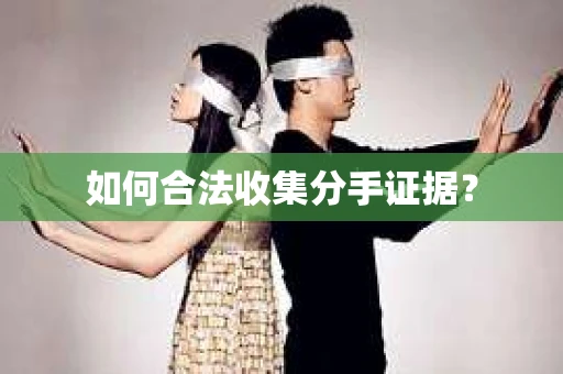 如何合法收集分手证据？